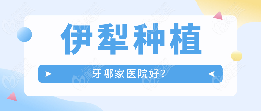 伊犁种植牙哪家医院好？