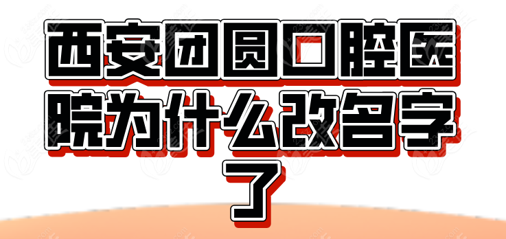 西安团圆口腔医院为什么改名字了236z.com