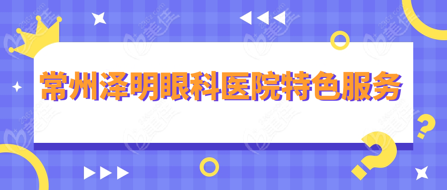 常州泽明眼科医院特色服务