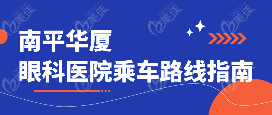 南平华厦眼科医院乘车路线指南