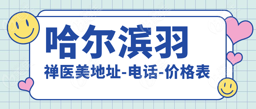 哈尔滨羽禅医美地址-电话-价格表