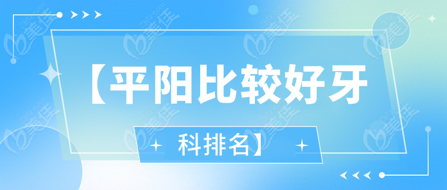 【平阳比较好牙科排名】