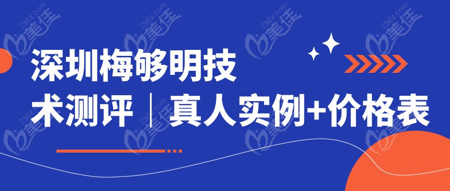 深圳梅够明技术测评｜真人实例+价格表