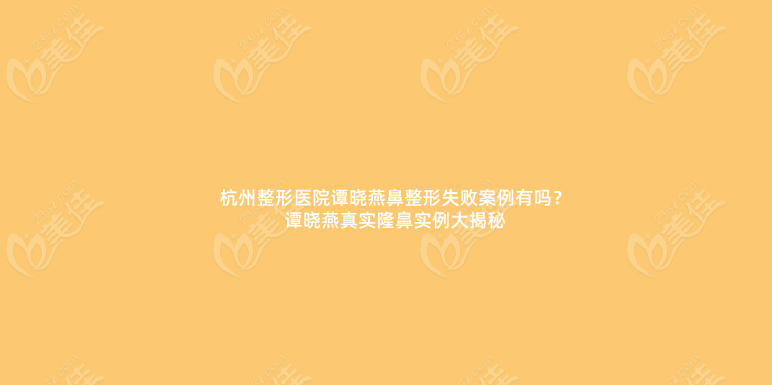 杭州整形醫(yī)院譚曉燕鼻整形失敗實(shí)例有嗎?譚曉燕真實(shí)隆鼻實(shí)例大揭秘