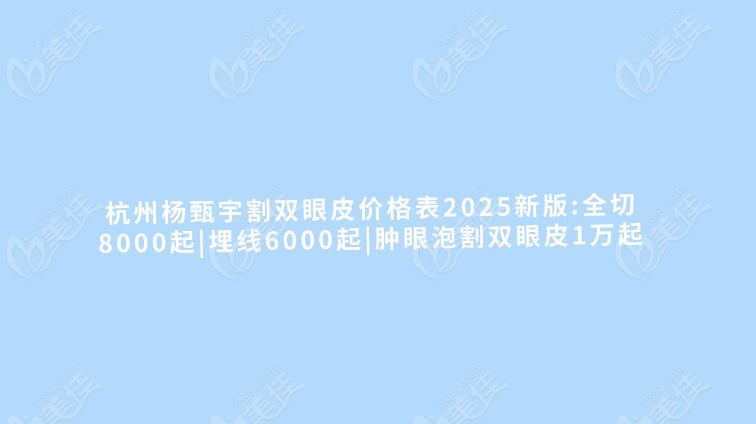 杭州楊甄宇割雙眼皮價格表2025新版:全切8000起|埋線6000起|腫眼泡割雙眼皮1萬起