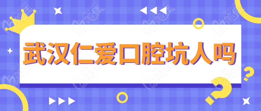 武汉仁爱口腔坑人吗
