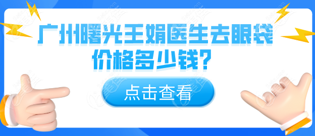 广州曙光王娟医生去眼袋价格多少钱？人气医生简介+祛眼袋收费价格指南