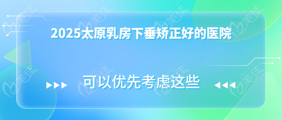 2025太原乳房下垂矯正好的醫院