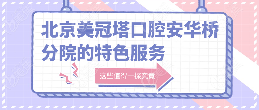 北京美冠塔口腔安华桥分院的特色服务