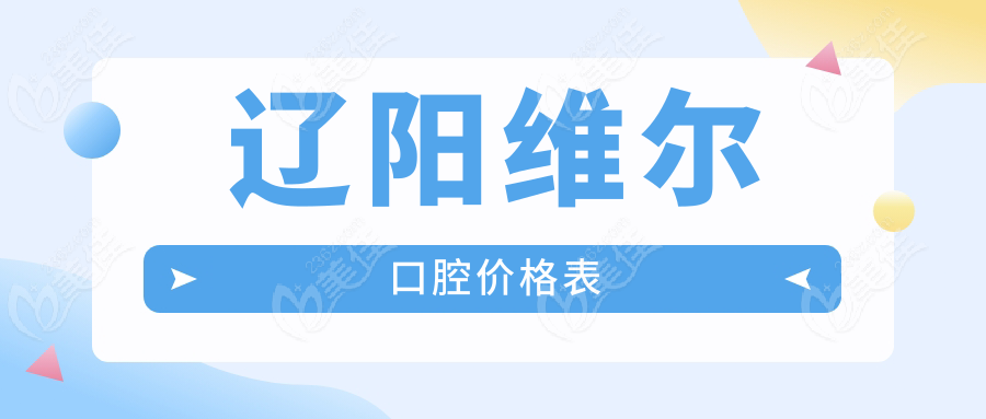 辽阳维尔口腔价格表