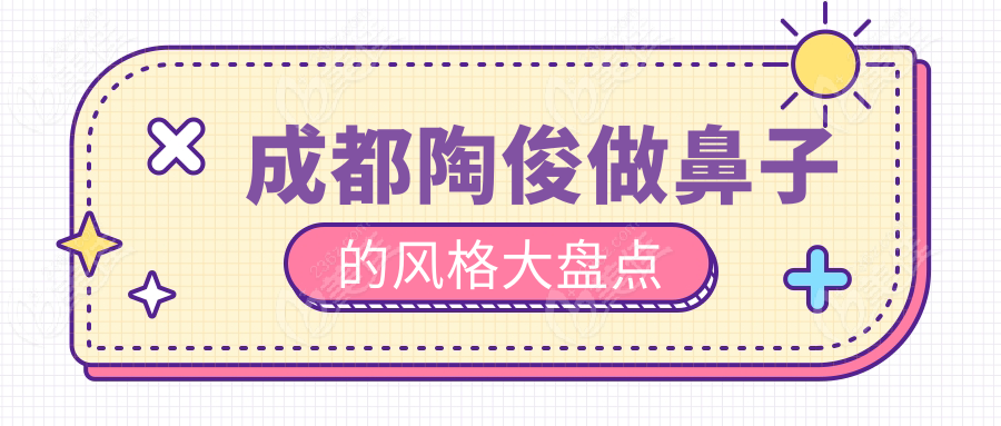 成都陶俊做鼻子的風格大盤點