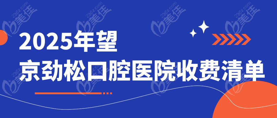 2025年望京劲松口腔医院收费清单
