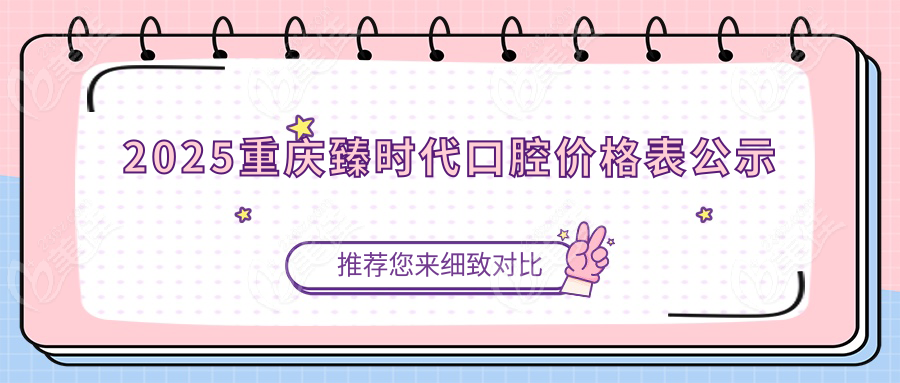 2025重庆臻时代口腔价格表公示