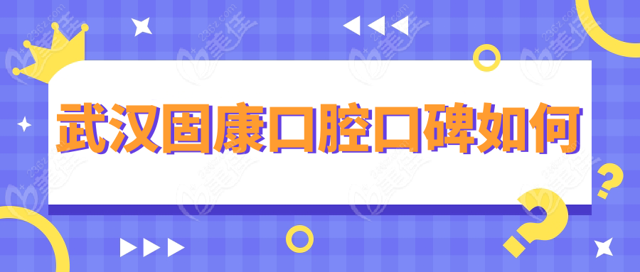 武汉固康口腔口碑如何