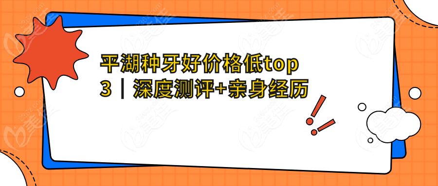 平湖种牙好价格低top3｜深度测评+亲身经历