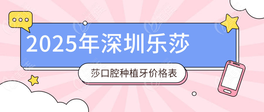 2025年深圳乐莎莎口腔种植牙价格表