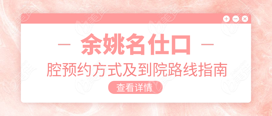 余姚名仕口腔预约方式及到院路线指南