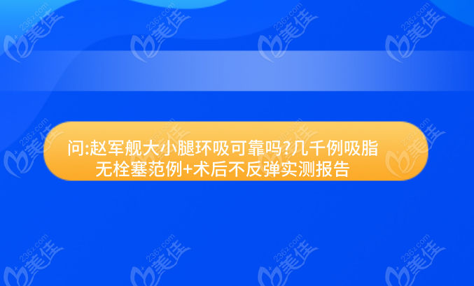 问:赵军舰大小腿环吸可靠吗?几千例吸脂无栓塞范例+术后实测报告