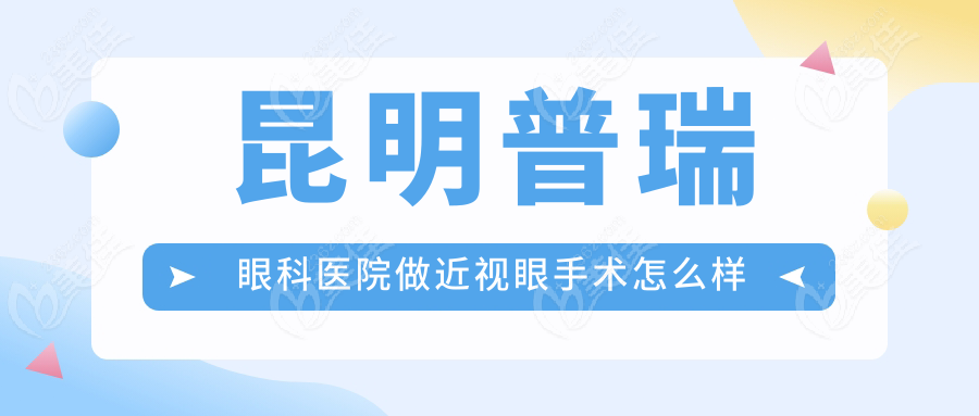 昆明普瑞眼科医院做近视眼手术怎么样