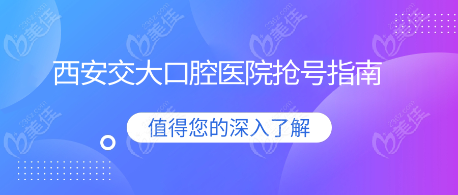 西安交大口腔医院抢号指南