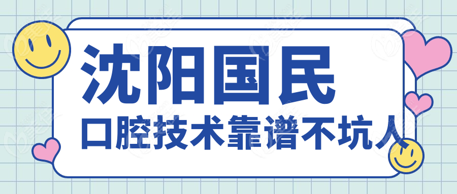 沈阳国民口腔技术靠谱不坑人
