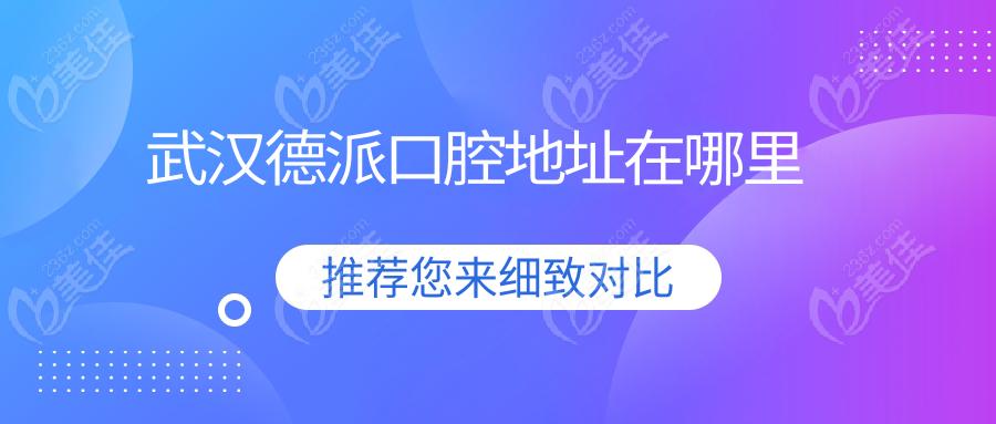 武汉德派口腔地址在哪里