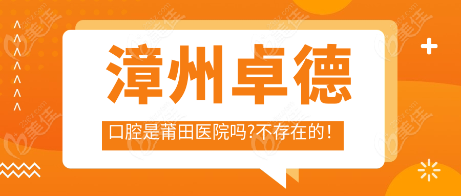 漳州卓德口腔是莆田医院吗?不存在的！