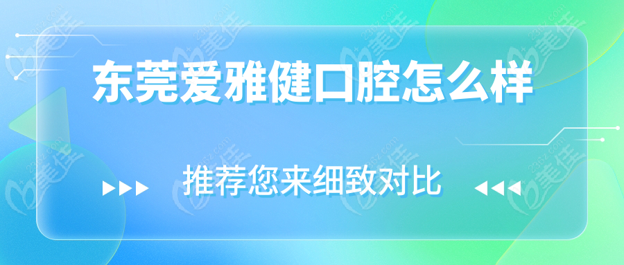 东莞爱雅健口腔怎么样