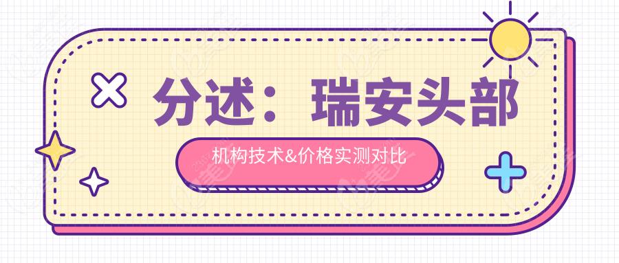 分述：瑞安头部机构技术&价格实测对比