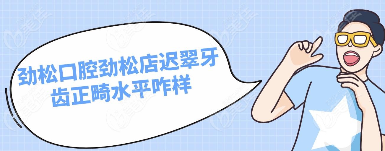 劲松口腔劲松店迟翠牙齿正畸水平咋样