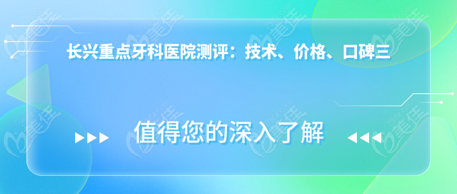 长兴重点牙科医院测评：技术、价格、口碑三刀流