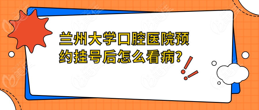 兰州大学口腔医院预约挂号后怎么看病？