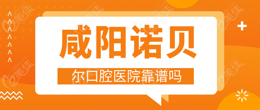 咸阳诺贝尔口腔医院靠谱吗236z.com