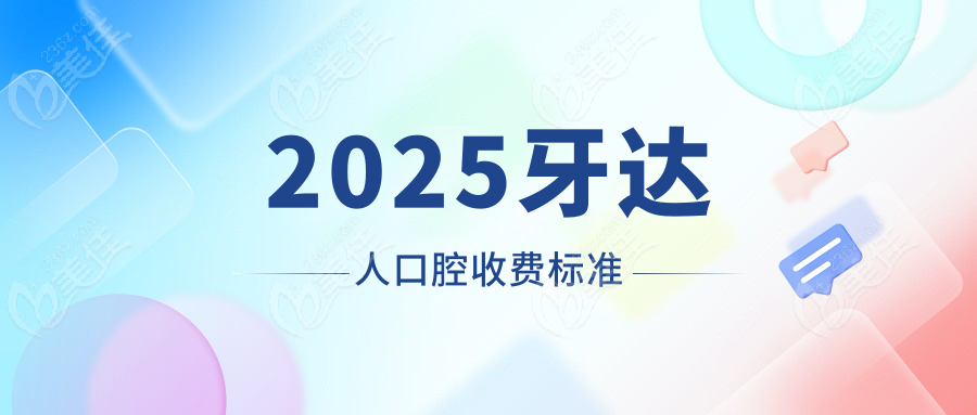 2025牙达人口腔收费标准