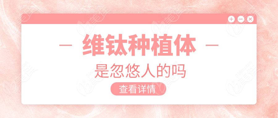 维钛种植体是忽悠人的吗www.236z.com