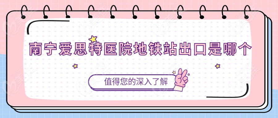 南寧愛思特醫(yī)院地鐵站出口是哪個