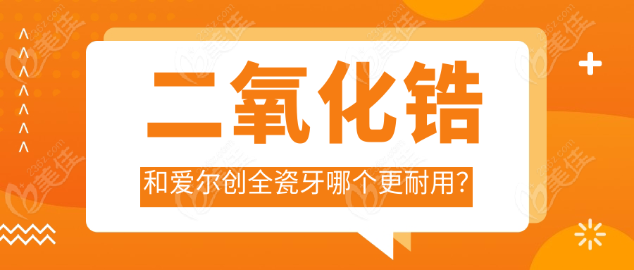 二氧化锆和爱尔创全瓷牙哪个更耐用?