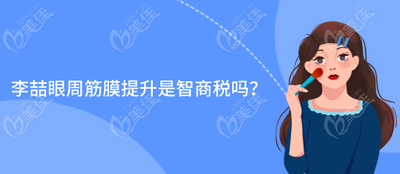 李喆眼周筋膜提升是智商税吗？