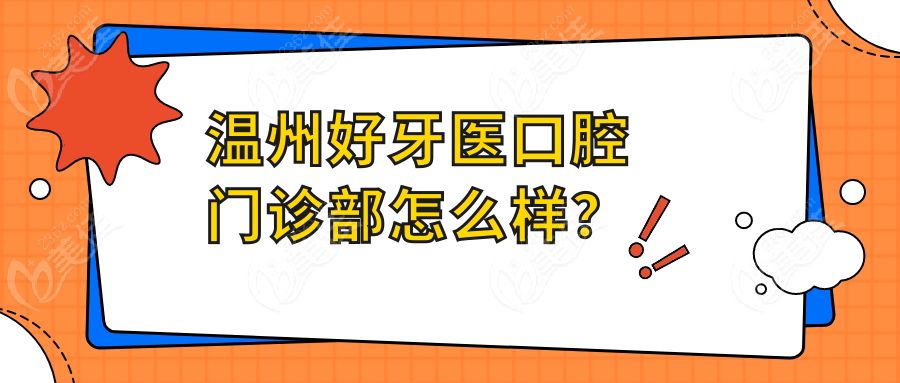 温州好牙医口腔门诊部怎么样？‌
