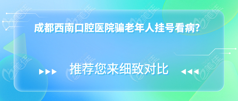 成都西南口腔医院骗老年人挂号看病？