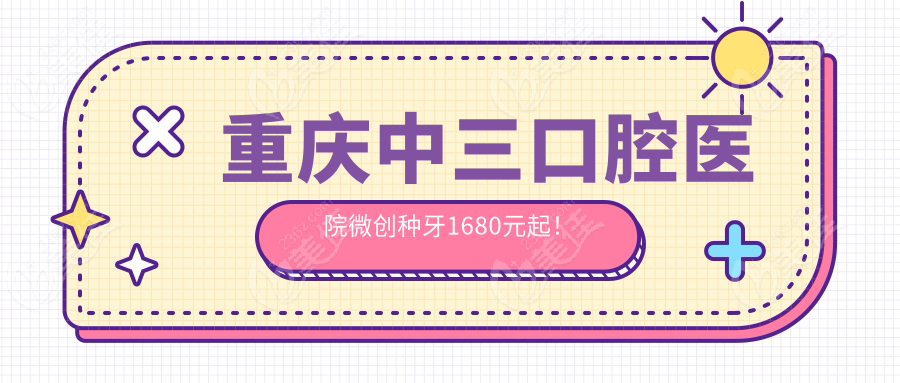 重庆中三口腔医院微创种牙1680元起！
