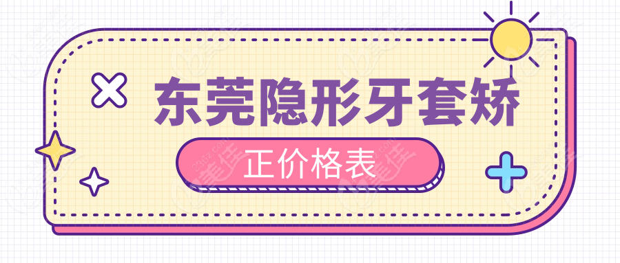 东莞隐形牙套矫正价格表