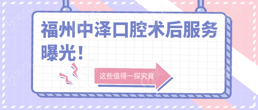 福州中泽口腔术后服务曝光！