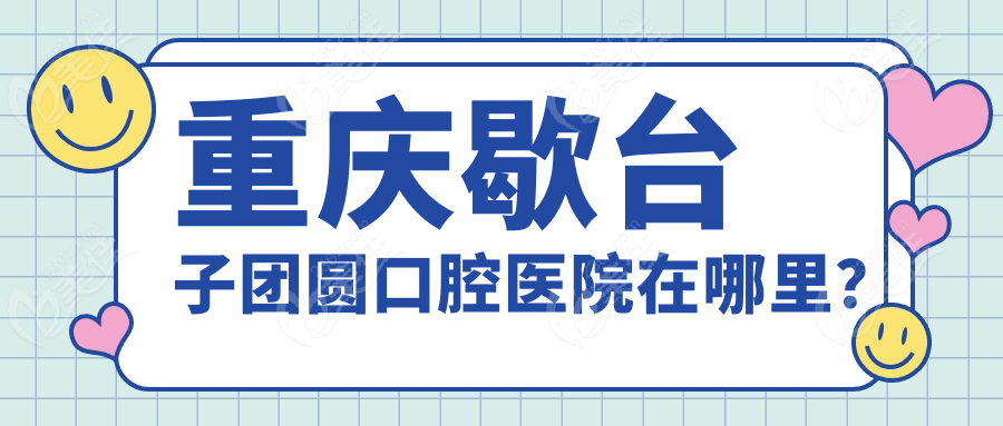 重庆歇台子团圆口腔医院在哪里？