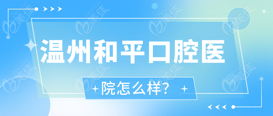 温州和平口腔医院怎么样？