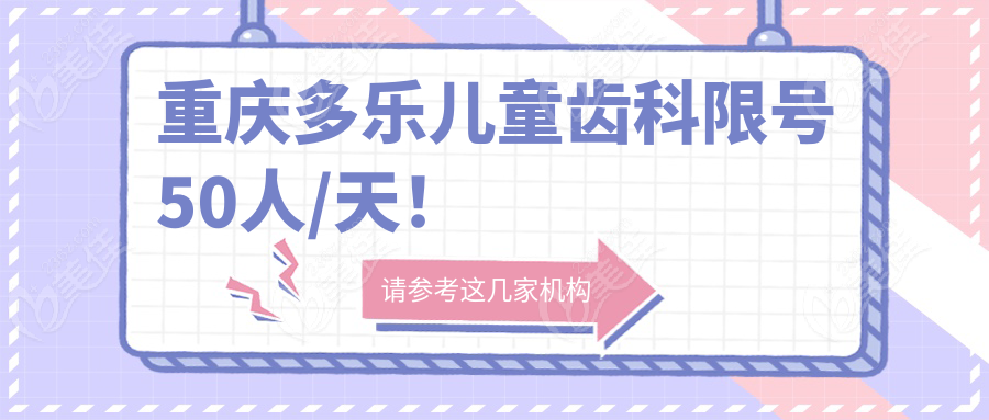 重庆多乐儿童齿科限号50人/天！