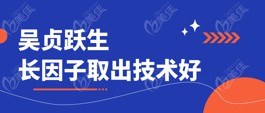 吴贞跃生长因子取出技术好