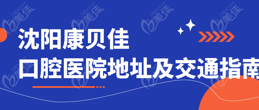 沈阳康贝佳口腔医院地址及交通指南