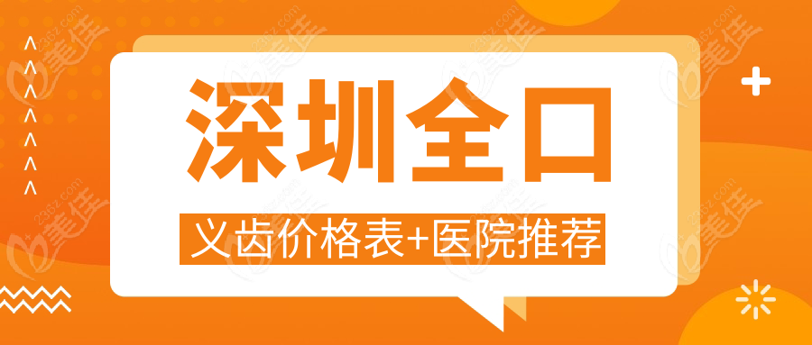 深圳全口义齿价格表+医院推荐