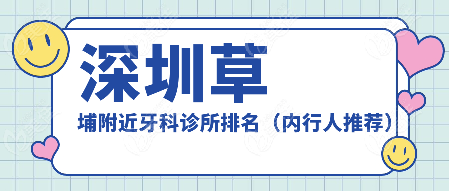 深圳草埔附近牙科诊所排名（内行人推荐）